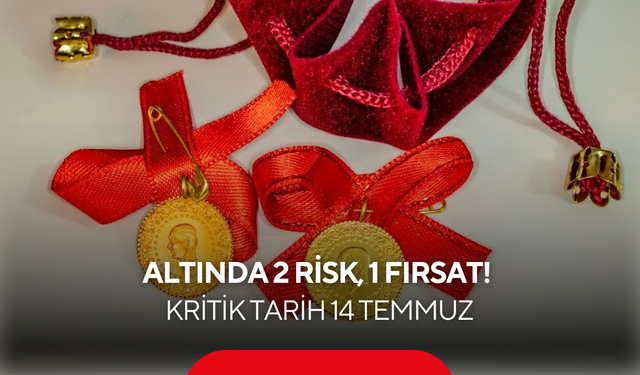 Altında 2 risk, 1 fırsat birden! Alım yapmayı düşünenler dikkat: 14 Temmuz uyarısı geldi