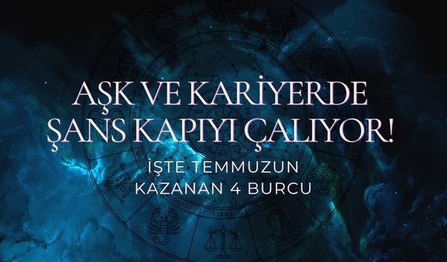 Aşk ve Kariyerde Şans Kapıyı Çalıyor! İşte Temmuzun Kazanan 4 Burcu