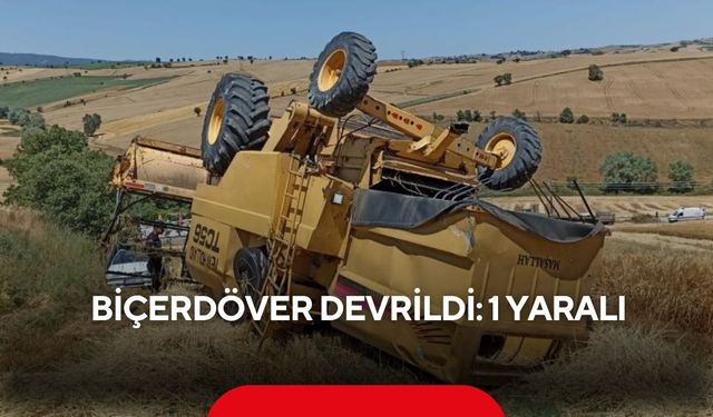 Biçerdöver devrildi: 1 yaralı