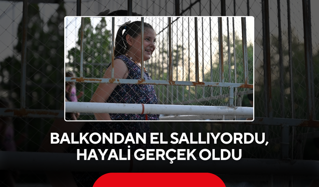 Balkondan el sallıyordu, hayali gerçek oldu