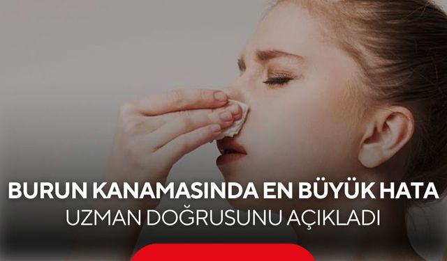 Burun kanayınca sakın bunu yapmayın! Uzmandan hayat kurtaran uyarılar...
