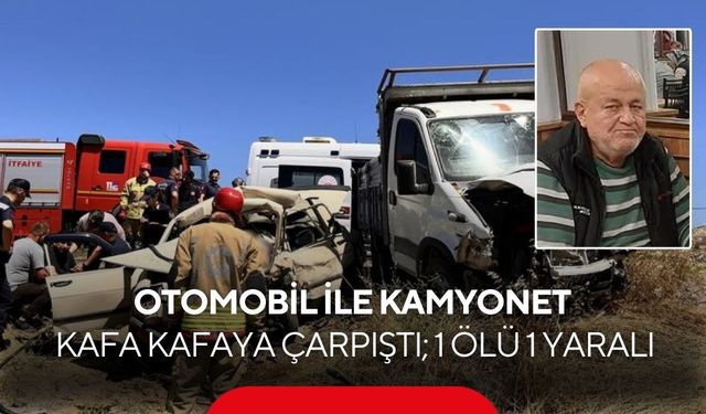 Manisa'da otomobil ile kamyonet kafa kafaya çarpıştı; 1 ölü 1 yaralı