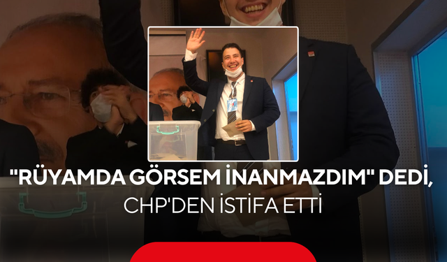 "Rüyamda Görsem İnanmazdım" Dedi, CHP'den İstifa Etti