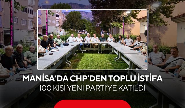 Manisa’da CHP’den toplu istifa… 100 kişi Yeni Parti’ye katıldı