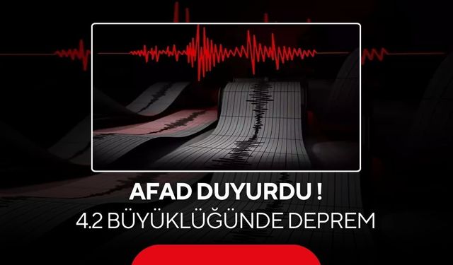 AFAD duyurdu: 4.2 büyüklüğünde deprem
