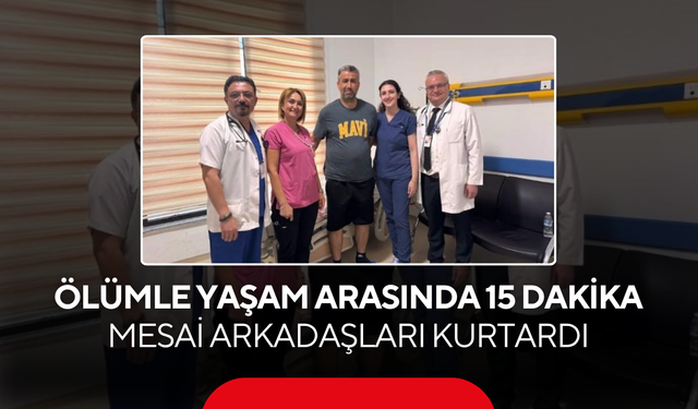 Ölümle Yaşam Arasında 15 Dakika... Mesai Arkadaşları Kurtardı