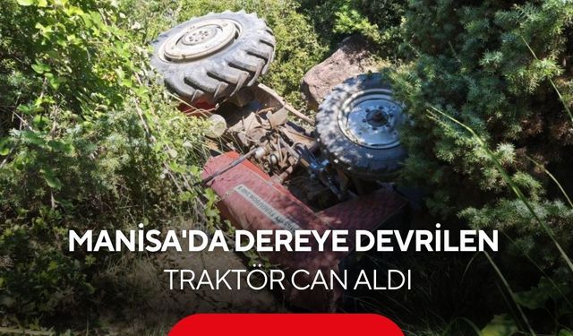 Manisa'da dereye devrilen traktör can aldı