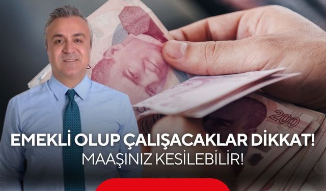 Emekli olup çalışacaklar dikkat! Maaşınız kesilebilir