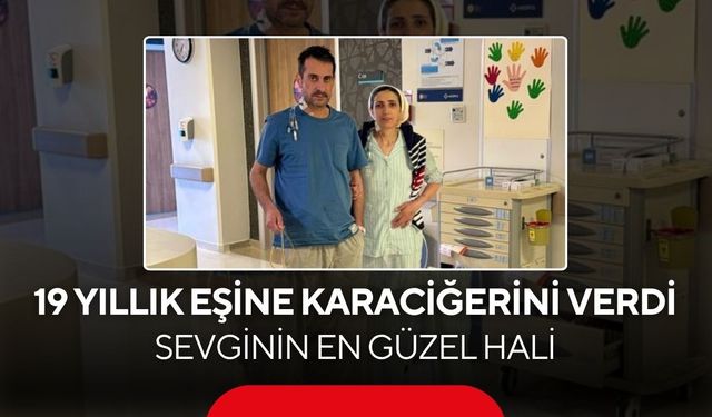 Eşini yaşatmak için hiç düşünmeden karaciğerini bağışladı...