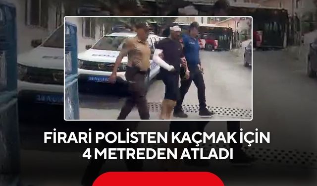 Film gibi kaçış! Firari polisten kaçmak için 4 metreden atladı