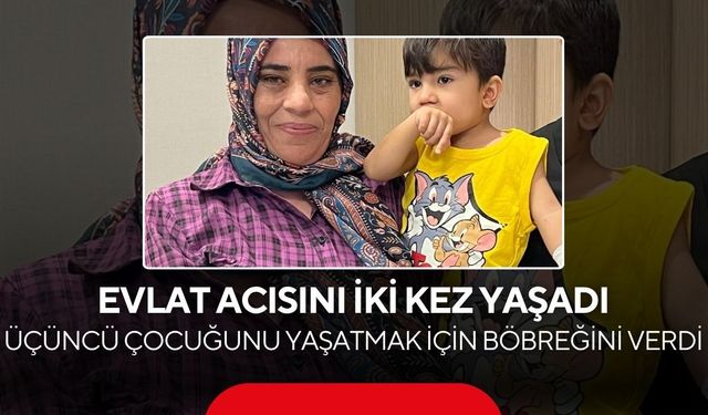 Fedakârlığın adı anne! İki evladını toprağa verdi! Üçüncü çocuğuna böbreğiyle yeniden hayat oldu...