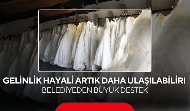 Gelinlik Hayali Artık Daha Ulaşılabilir! Belediyeden Büyük Destek