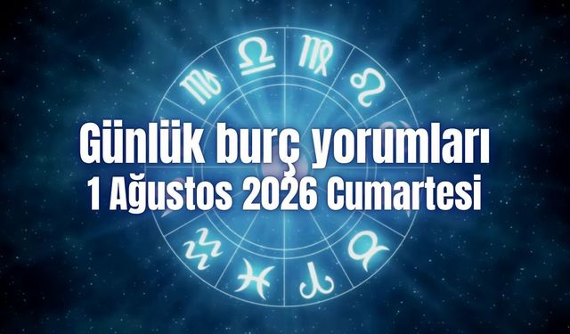 Günlük burç yorumları: 1 Ağustos 2026 Cumartesi