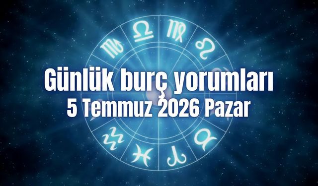 Günlük burç yorumları: 5 Temmuz 2026 Pazar