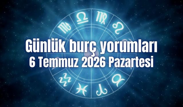Günlük burç yorumları: 6 Temmuz 2026 Pazartesi