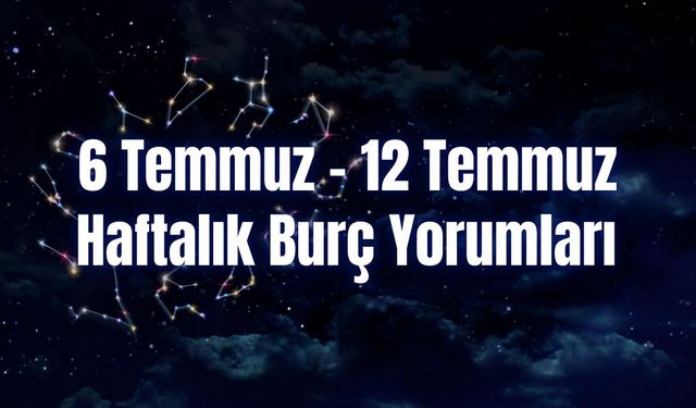 Haftalık Burç Yorumları 6 Temmuz – 12 Temmuz | Bu Hafta 12 Burcu Neler Bekliyor?