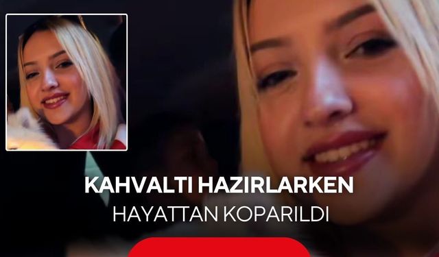 18 yaşındaki Ece Naz, kahvaltı hazırlarken sırtından vurulmuş