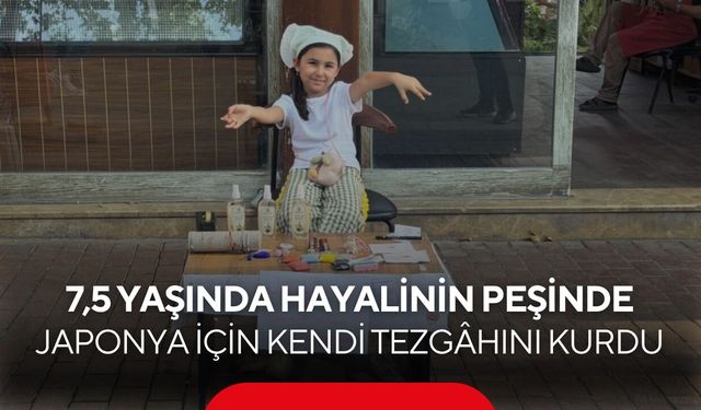Japonya hayali için tezgâh açtı! 7,5 yaşındaki Hüma'nın azmi görenleri duygulandırdı...