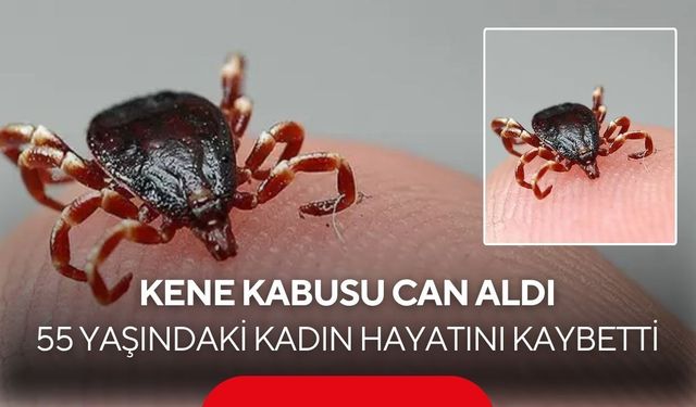 Kene kabusu can aldı: 55 yaşındaki kadın hayatını kaybetti
