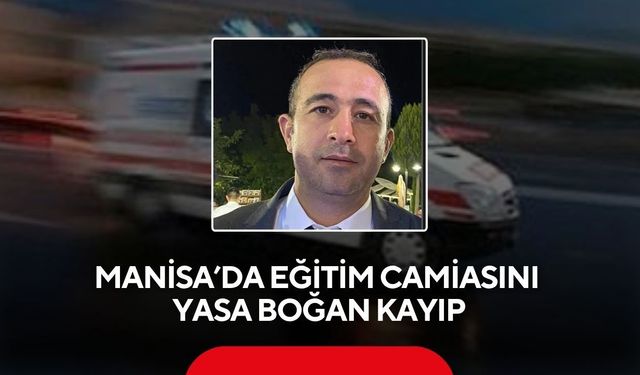 Manisa’da eğitim camiası yasta: Müdür yardımcısı hayatını kaybetti