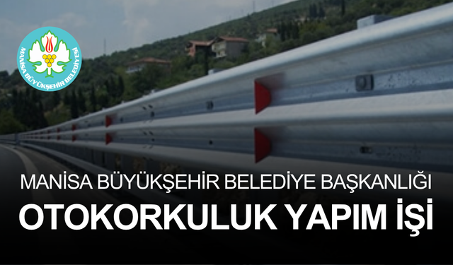 MANİSA BÜYÜKŞEHİR BELEDİYE BAŞKANLIĞI OTOKORKULUK YAPIM İŞİ