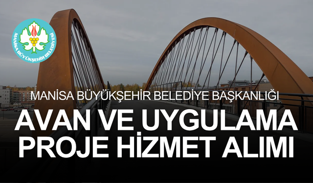 MANİSA BÜYÜKŞEHİR BELEDİYE BAŞKANLIĞI YAYA KÖPRÜSÜ AVAN VE UYGULAMA PROJE HİZMET ALIMI
