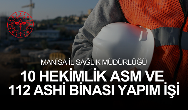 MANİSA İL SAĞLIK MÜDÜRLÜĞÜ 10 HEKİMLİK ASM ve  112 ASHİ BİNASI YAPIM İŞİ
