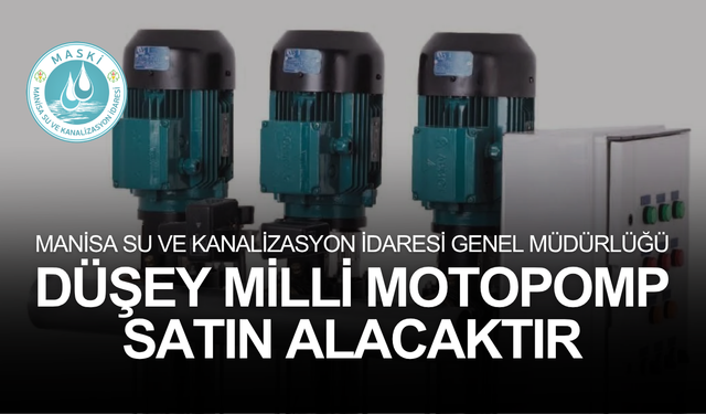 MANİSA SU VE KANALİZASYON İDARESİ GENEL MÜDÜRLÜĞÜ DÜŞEY MİLLİ MOTOPOMP SATIN ALACAKTIR