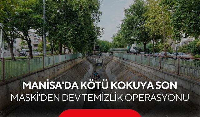 MASKİ harekete geçti! Manisa'da dere ve kanallar baştan sona temizleniyor...