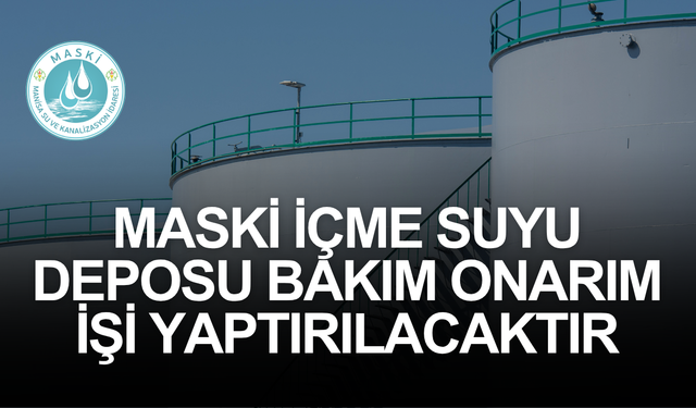 MASKİ İÇME SUYU DEPOSU BAKIM ONARIM İŞİ YAPTIRILACAKTIR