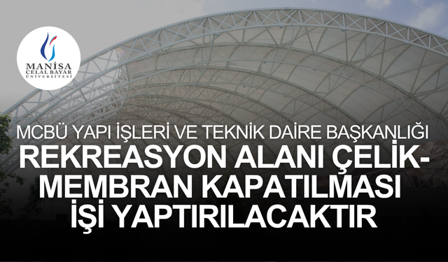 MCBÜ YAPI İŞLERİ VE TEKNİK DAİRE BAŞKANLIĞI REKREASYON ALANI ÇELİK-MEMBRAN KAPATILMASI İŞİ YAPTIRILACAKTIR