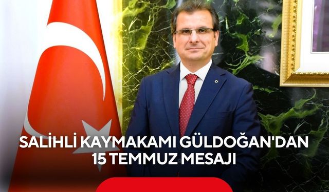 Salihli Kaymakamı Güldoğan: "15 Temmuz, milletimizin destansı direnişinin sembolüdür"