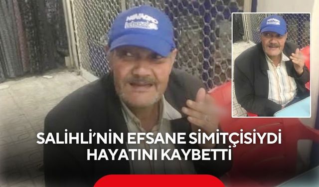 Salihli’nin efsane simitçisiydi: Hayatını kaybetti