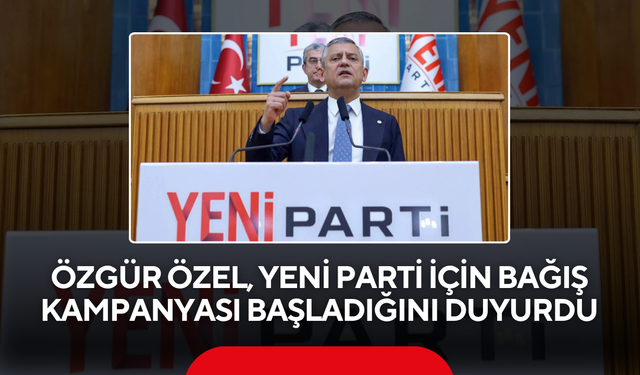 Özgür Özel, Yeni Parti için bağış kampanyası başladığını duyurdu