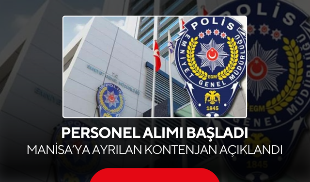 Emniyet Genel Müdürlüğü Personel Alımı Başladı... Manisa’ya Ayrılan Kontenjan Açıklandı