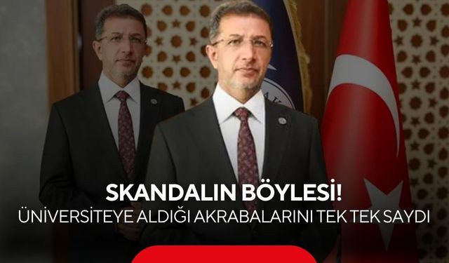 Rektörden skandal itiraf! "Akrabalarımı inancım gereği işe aldım"