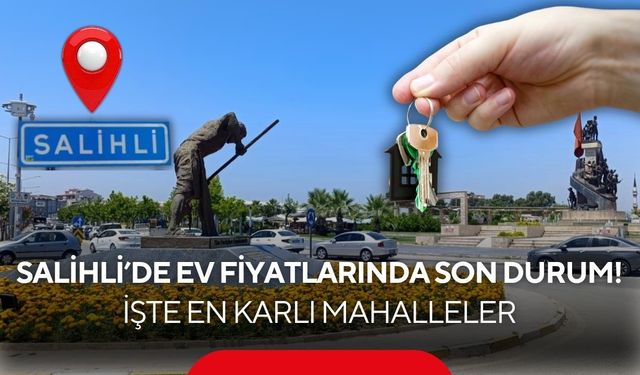 Salihli 2026 Haziran Sonu Emlak Raporu: Konut piyasasının kazandıran bölgeleri açıklandı