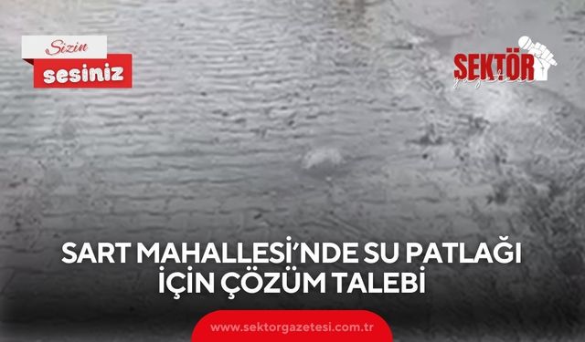 Sart Mahallesi’nde su patlağı için çözüm talebi