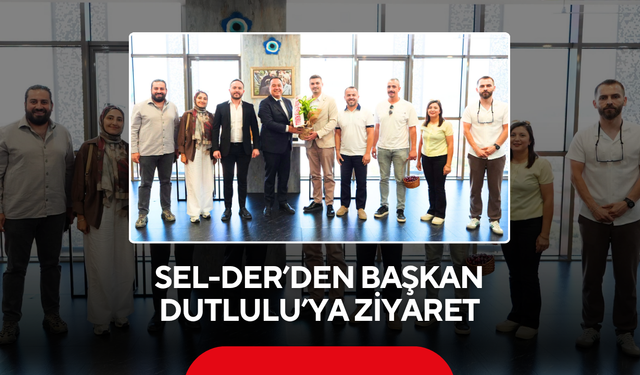 SEL-DER’den Başkan Dutlulu’ya ziyaret