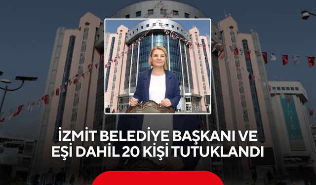 İzmit Belediye Başkanı ve eşi dahil 20 kişi tutuklandı