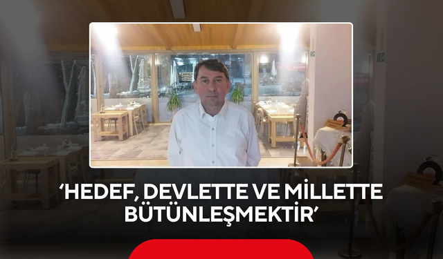 ‘Hedef, devlette ve millette bütünleşmektir’