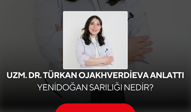 Uzm. Dr. Türkan Ojakhverdieva’dan yeni doğan bebekler için önemli bilgiler
