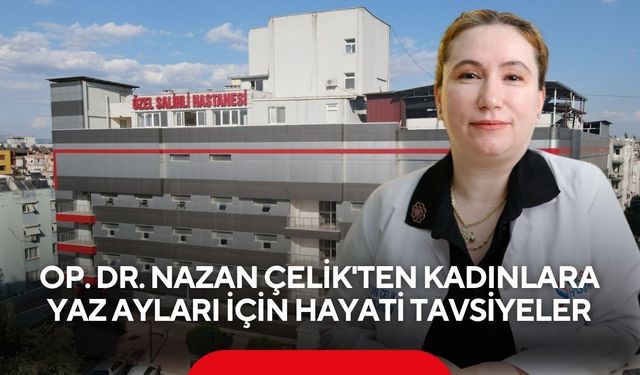 Yaz sıcakları kadın sağlığını tehdit ediyor! Op. Dr. Nazan Çelik'ten önemli uyarılar