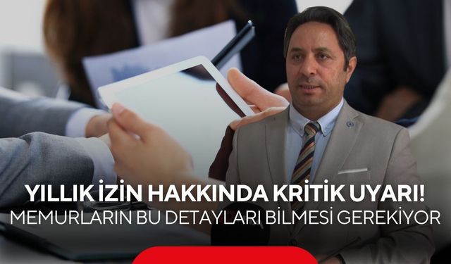 Yıllık izin hakkında kritik uyarı! Memurların bu detayları bilmesi gerekiyor