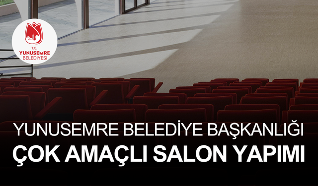 YUNUSEMRE BELEDİYE BAŞKANLIĞI ÇOK AMAÇLI SALON YAPIMI