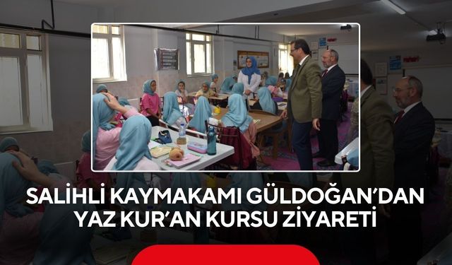 Salihli Kaymakamı Güldoğan’dan Yaz Kur’an Kursu ziyareti