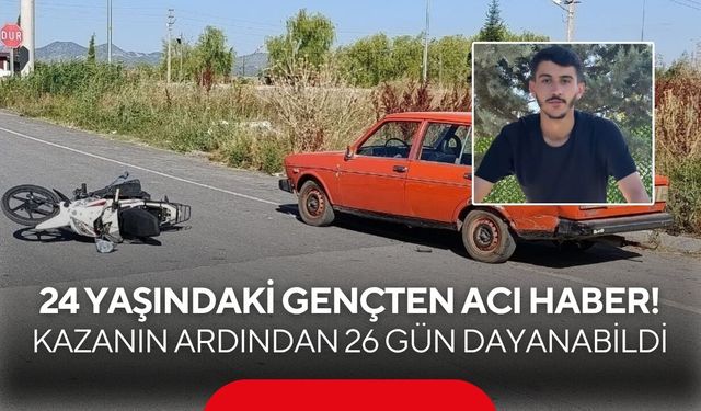 24 yaşındaki gençten acı haber! Kazanın ardından 26 gün dayanabildi