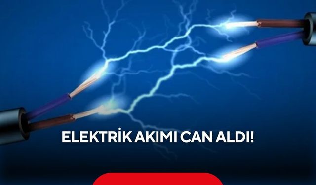 Elektrik akımı can aldı! 1 kişi hayatını kaybetti