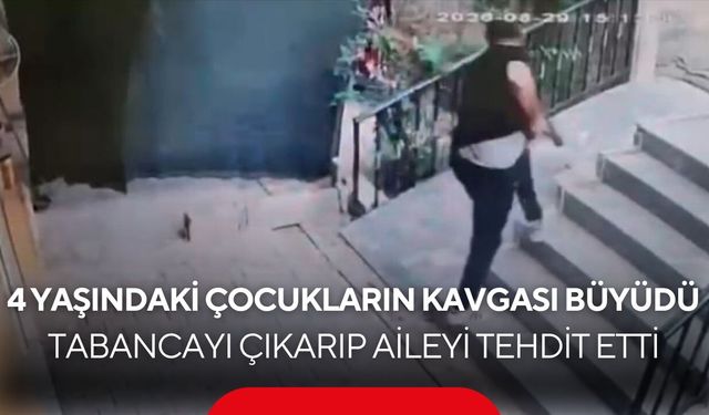 4 yaşındaki çocukların kavgası büyüdü! Tabancayı çıkarıp aileyi tehdit etti