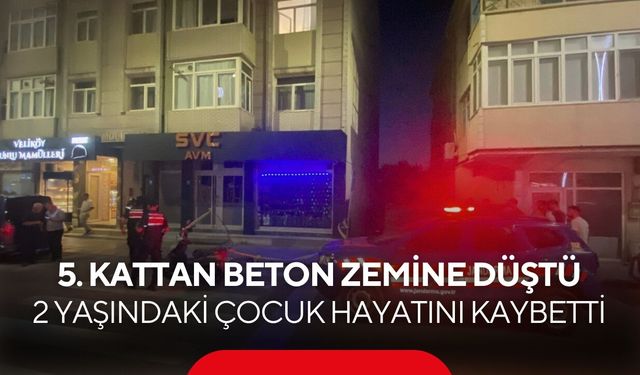 5. kattan beton zemine düştü: 2 yaşındaki çocuk hayatını kaybetti